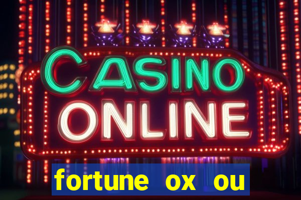 fortune ox ou fortune tiger