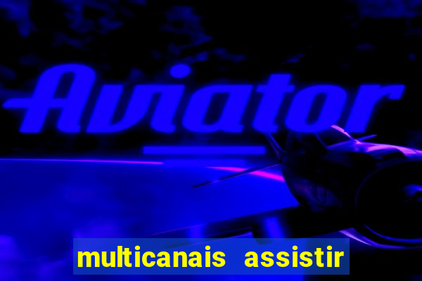 multicanais assistir real madrid