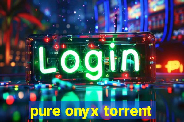 pure onyx torrent