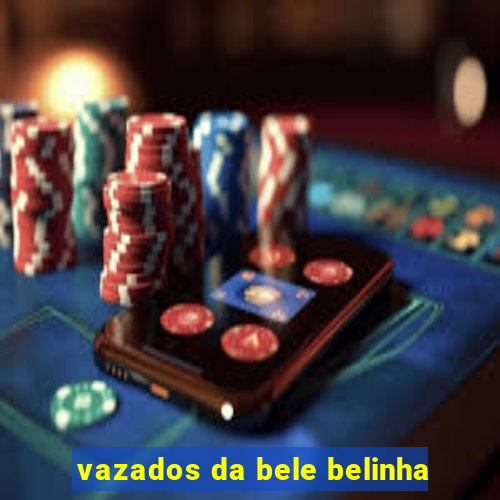 vazados da bele belinha