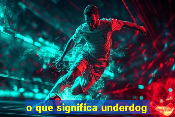 o que significa underdog