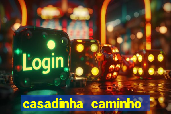 casadinha caminho da sorte