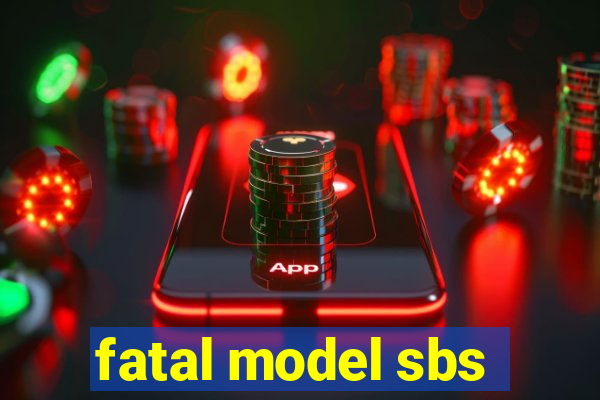 fatal model sbs