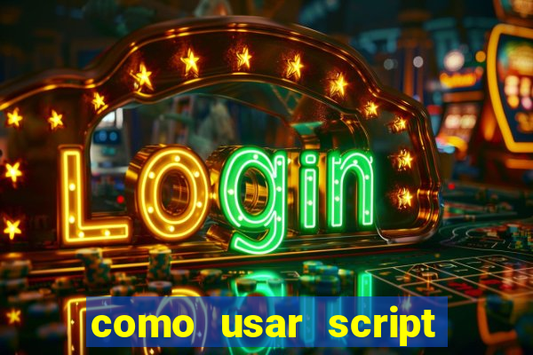 como usar script no cmsp