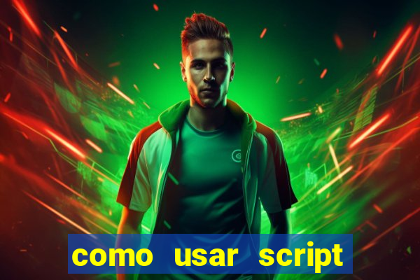 como usar script no cmsp