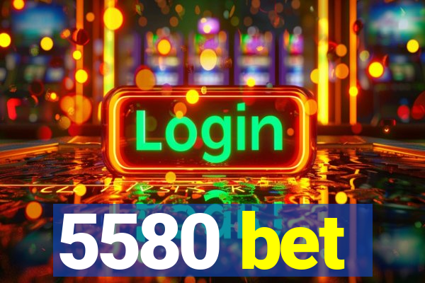 5580 bet