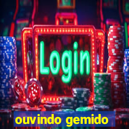 ouvindo gemido