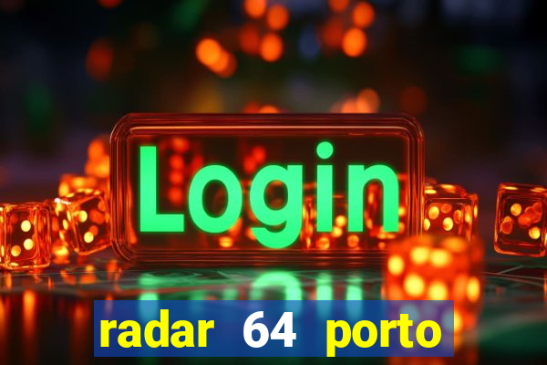 radar 64 porto seguro hoje