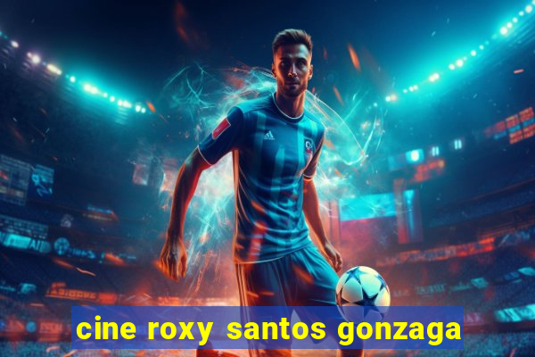 cine roxy santos gonzaga