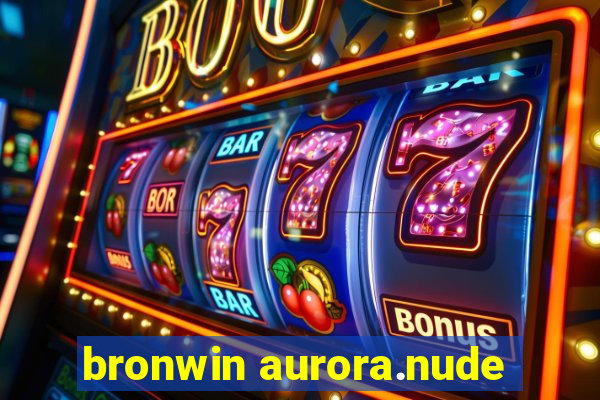 bronwin aurora.nude