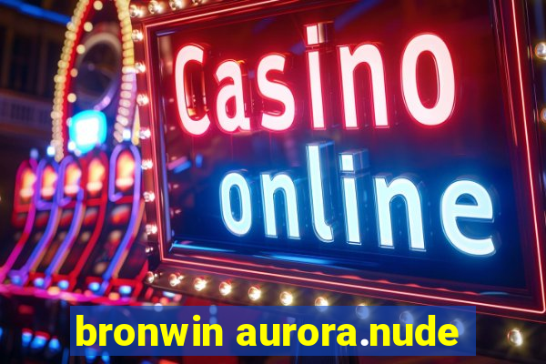 bronwin aurora.nude