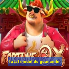 fatal model de guanambi