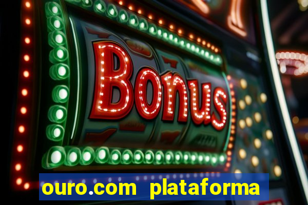 ouro.com plataforma de jogos