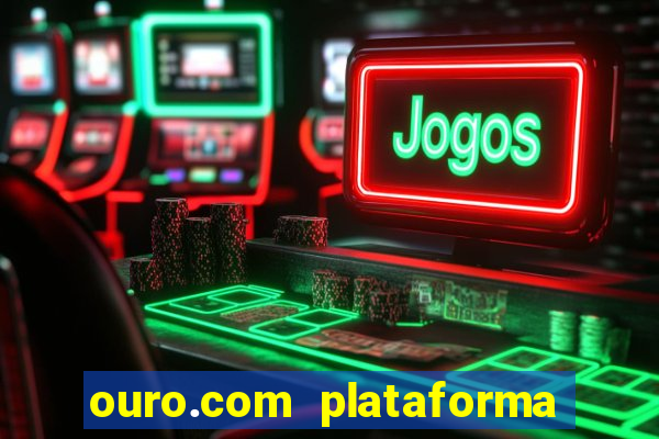 ouro.com plataforma de jogos