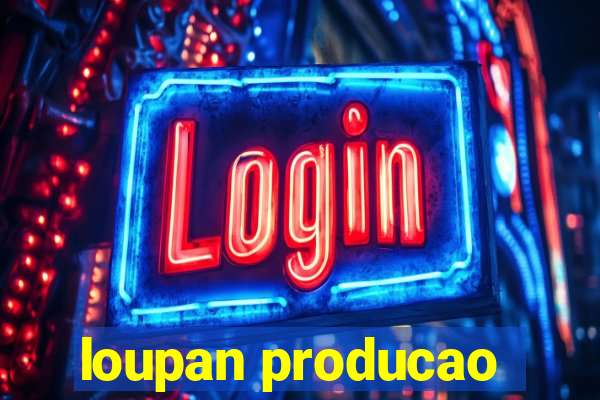 loupan producao