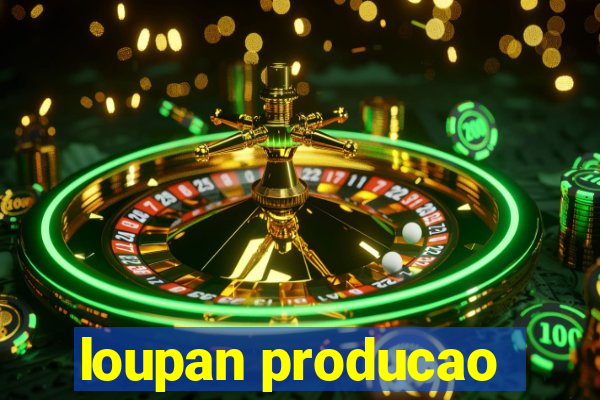 loupan producao