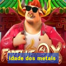 idade dos metais