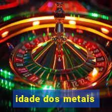 idade dos metais