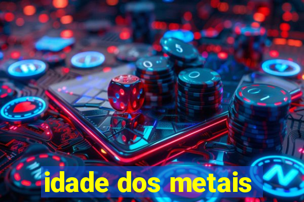 idade dos metais