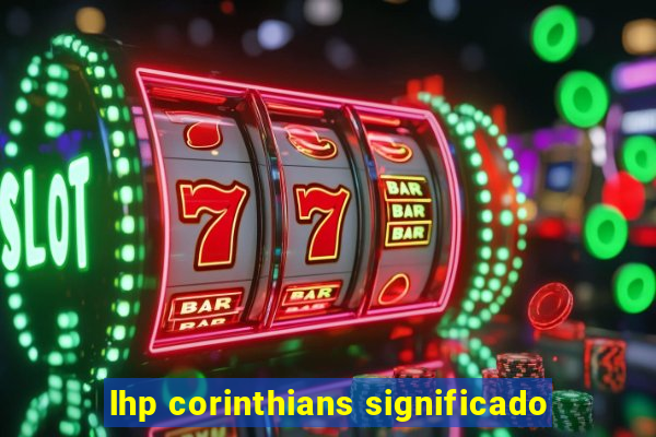 lhp corinthians significado