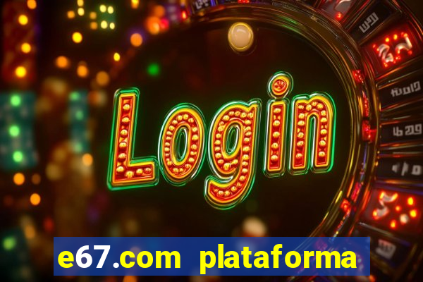 e67.com plataforma de jogos