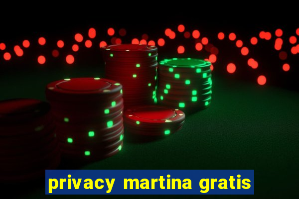 privacy martina gratis