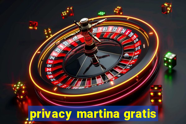 privacy martina gratis