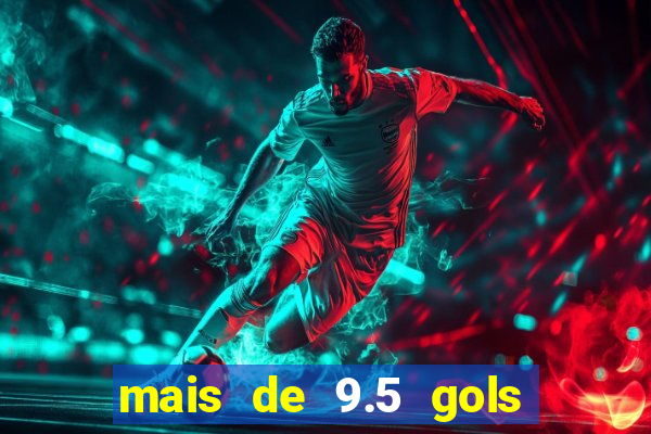 mais de 9.5 gols o que significa