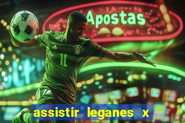 assistir leganes x real madrid ao vivo online gratis