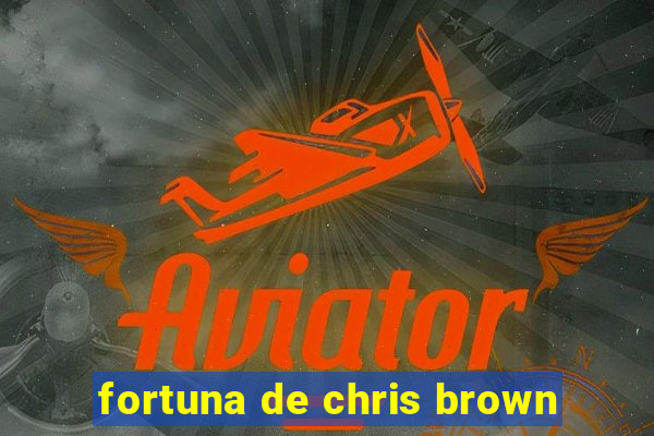 fortuna de chris brown