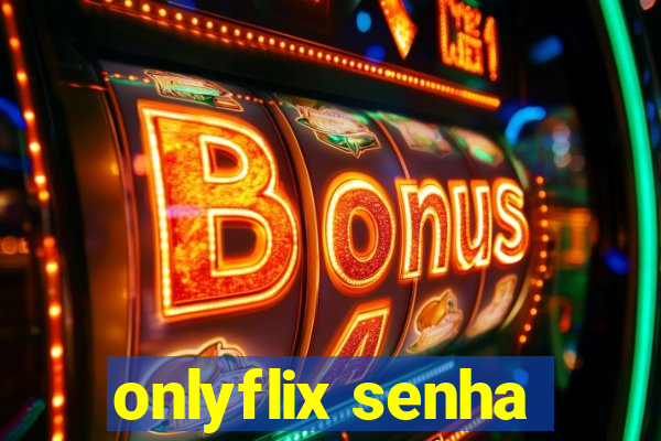 onlyflix senha