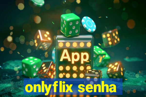 onlyflix senha