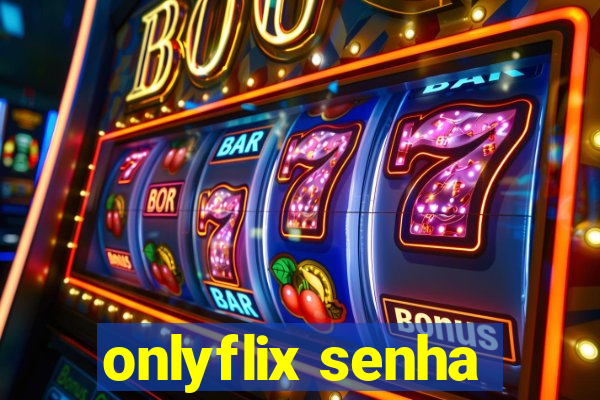 onlyflix senha