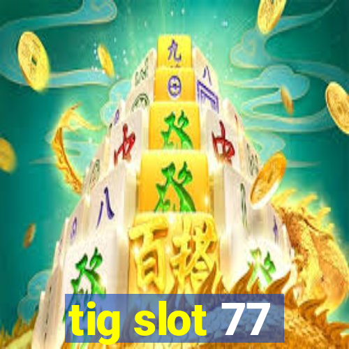 tig slot 77