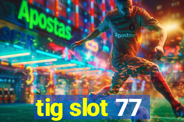 tig slot 77