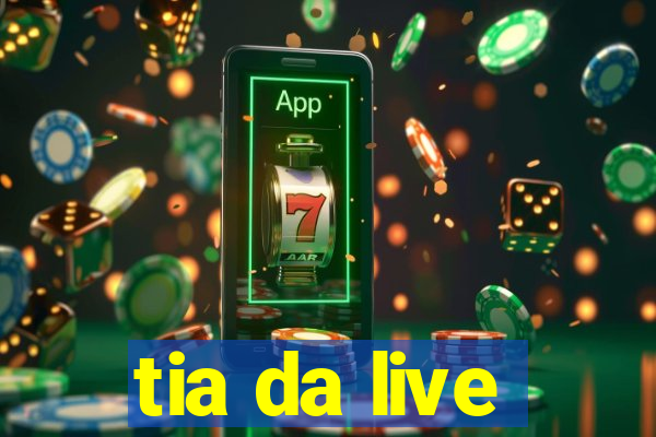 tia da live