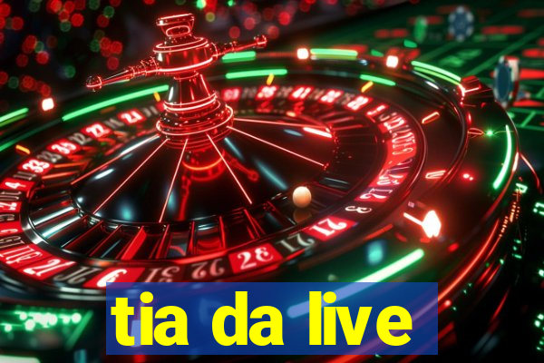 tia da live