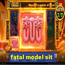 fatal model sit