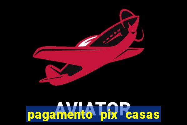 pagamento pix casas bahia demora