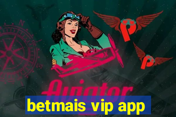 betmais vip app