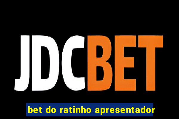 bet do ratinho apresentador