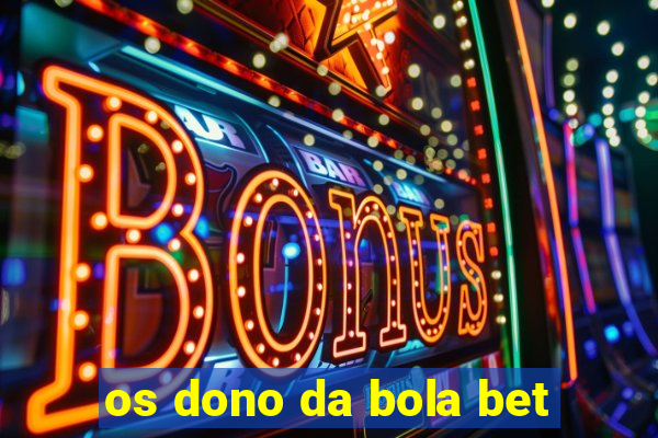 os dono da bola bet