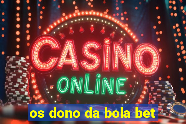 os dono da bola bet