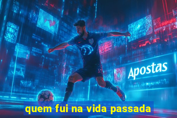 quem fui na vida passada