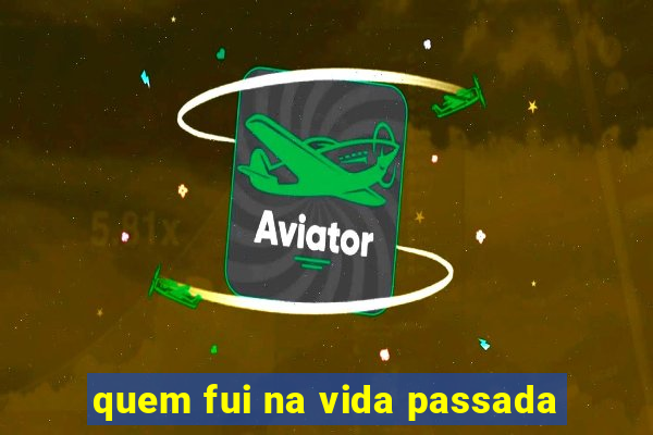 quem fui na vida passada