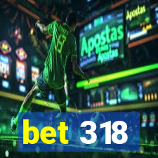 bet 318