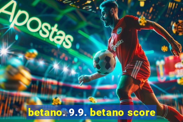 betano. 9.9. betano score