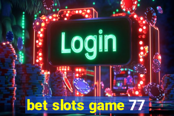 bet slots game 77