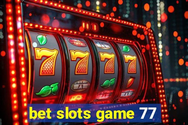 bet slots game 77