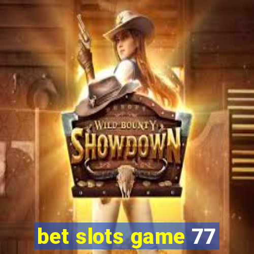 bet slots game 77